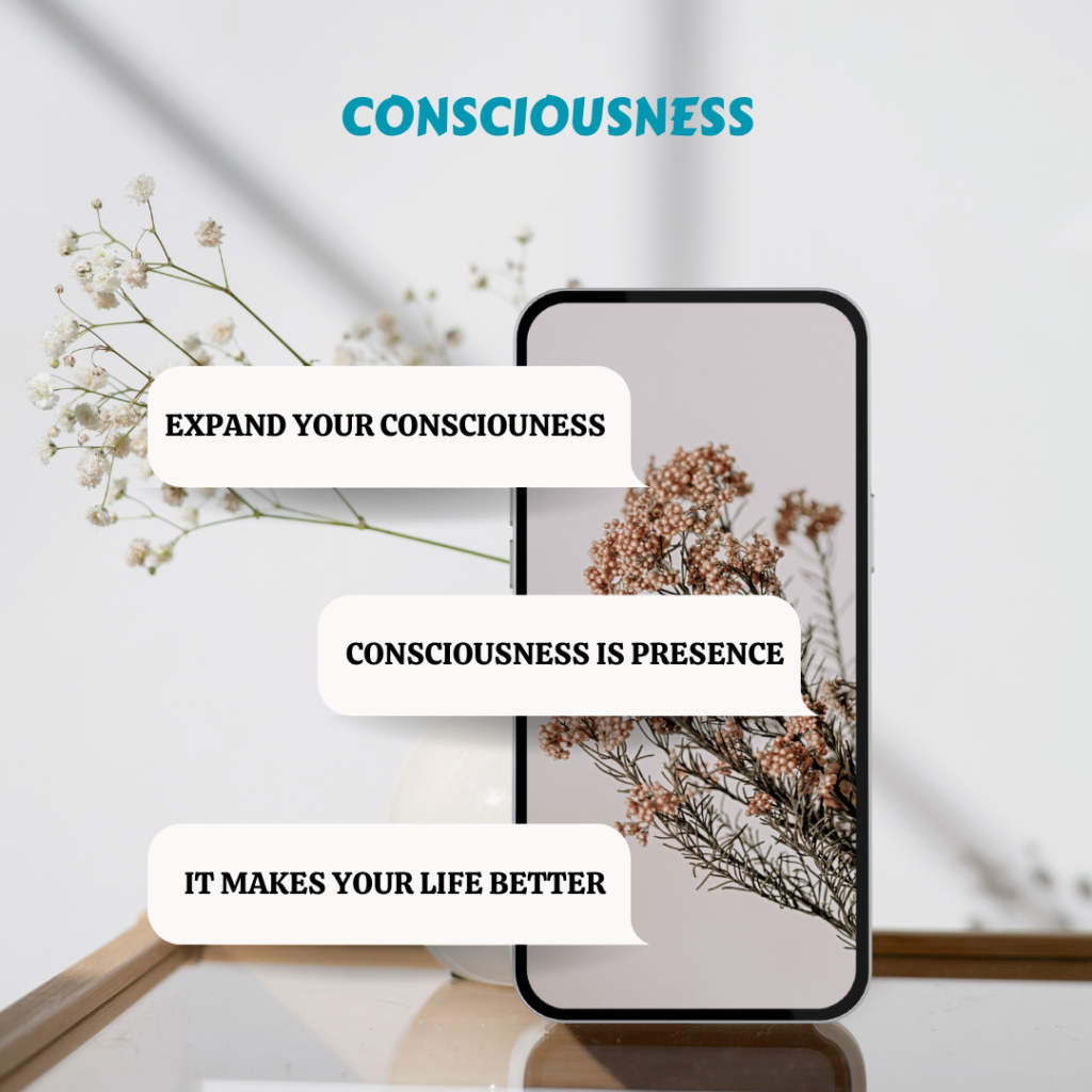 Growing awareness and consciousness is the beginning to manifest a better life. It all begins in the present moment and consciousness is about expanding presence.