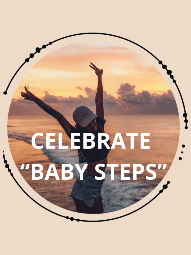 Celebrate “baby steps”.