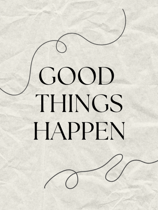 Good things happen.